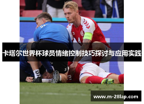 卡塔尔世界杯球员情绪控制技巧探讨与应用实践