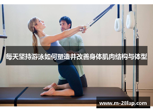 每天坚持游泳如何塑造并改善身体肌肉结构与体型