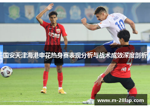 国安天津海港申花热身赛表现分析与战术成效深度剖析