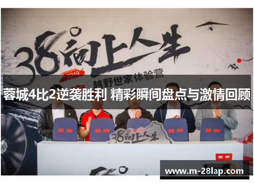 蓉城4比2逆袭胜利 精彩瞬间盘点与激情回顾