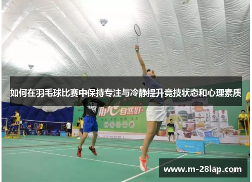 如何在羽毛球比赛中保持专注与冷静提升竞技状态和心理素质